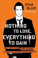 Nothing to lose, everything to gain : how I went from gang member to multimillionaire entrepreneur /
