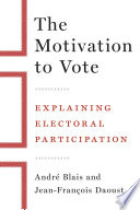 The motivation to vote : explaining electoral participation /