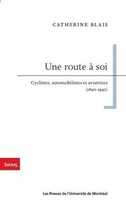 Une route à soi : cyclistes, automobilistes et aviatrices, 1890-1940 /