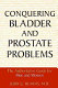 Conquering bladder and prostate problems : the authoritative guide for men and women /