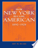 How New York became American, 1890-1924 /