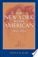 How New York became American, 1890-1924 /