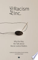 Antiracism Inc. : Why the Way We Talk about Racial Justice Matters /