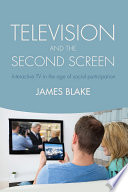 Television & the second screen : interactive TV in the age of social participation /