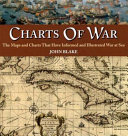 Charts of war : the maps and charts that have informed and illustrated war at sea /