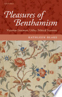 The pleasures of Benthamism : Victorian literature, utility, political economy /