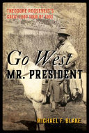Go west, Mr. president : Theodore Roosevelt's Great Loop Tour of 1903 /