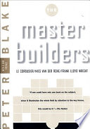 The master builders : Le Corbusier, Mies van der Rohe, Frank Lloyd Wright /