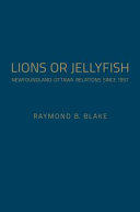 Lions or jellyfish : Newfoundland-Ottawa relations since 1957 /