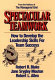 Spectacular teamwork : how to develop the leadership skills for team success /