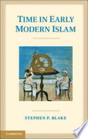 Time in early modern Islam : calendar, ceremony, and chronology in the Safavid, Mughal, and Ottoman empires /
