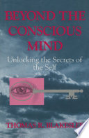Beyond the conscious mind : unlocking the secrets of the self /