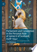Parliament and convention in the personal rule of James V of Scotland, 1528-1542 /