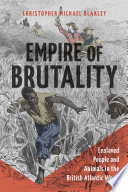 Empire of brutality : enslaved people and animals in the British Atlantic world /