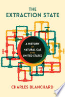 The extraction State : a history of natural gas in America /