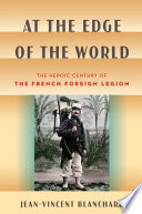 At the edge of the world : the heroic century of the French Foreign Legion /