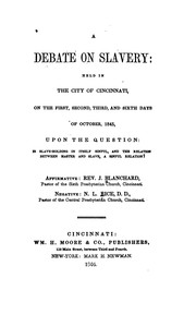 A debate on slavery : held in the city of Cincinnati, on the first, second, third, and sixth days of October, 1845, upon the question: Is slave-holding in itself sinful, and the relation between master and slave, a sinful relation? /