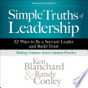Simple truths of leadership : 52 ways to be a servant leader and build trust /
