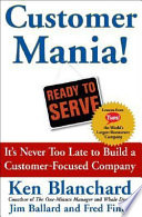 Customer mania! : it's never too late to build a customer-focused company /
