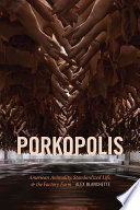 Porkopolis : American animality, standardized life, & the factory farm /