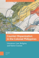 Counter-Hispanization in the Colonial Philippines : Literature, Law, Religion, and Native Custom /