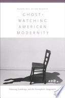 Ghost-watching American modernity : haunting, landscape, and the hemispheric imagination /
