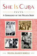 She is Cuba : a genealogy of the mulata body /