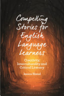 Compelling stories for English language learners : creativity, interculturality and critical literacy /