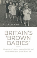 Britain's 'brown babies' : the stories of children born to black GIs and white women in the Second World War /