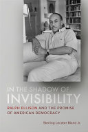 In the shadow of invisibility : Ralph Ellison and the promise of American democracy /