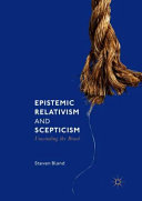 Epistemic relativism and scepticism : unwinding the braid /