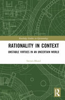 Rationality in context : unstable virtues in an uncertain world /