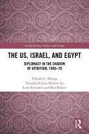 The US, Israel and Egypt : diplomacy in the shadow of attrition, 1969-70 /