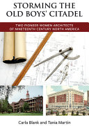 Storming the old boys' citadel : two pioneer women architects of nineteenth century North America /