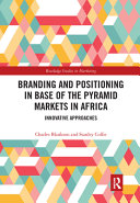 Branding and positioning in base of the pyramid markets in Africa : innovative approaches /