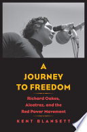 A journey to freedom : Richard Oakes, Alcatraz, and the Red Power movement /