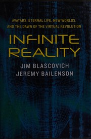 Infinite reality : avatars, eternal life, new worlds, and the dawn of the virtual revolution /