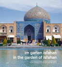 Im garten Isfahan : islamische Architektur vom 16. bis 18. jahrhundert = In the gardens of Isfahan : Islamic architecture from 16th to 18th century /