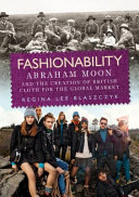 Fashionability : Abraham Moon and the creation of British cloth for the global market /