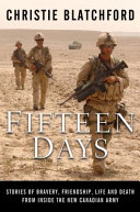Fifteen days : stories of bravery, friendship, life and death from inside the new Canadian Army /