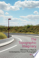 Topographic imaginary  : attending to place in contemporary French photography /