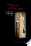 The work of the heart : young women and emotion, 1780-1830 /