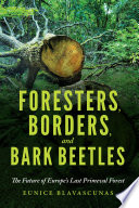 Foresters, borders, and bark beetles : the future of Europe's last primeval forest /