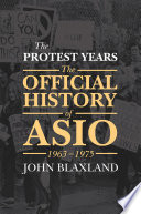 Protest years. the official history of ASIO, 1963-1975 /