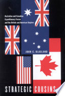 Strategic cousins : Australian and Canadian expeditionary forces and the British and American empires /
