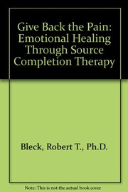 Give back the pain : emotional healing through source completion therapy /