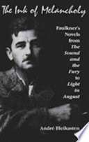 The ink of melancholy : Faulkner's novels, from The sound and the fury to Light in August /