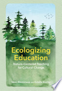 Ecologizing education : nature-centered teaching for cultural change /
