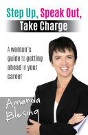Step up, speak out, take charge : a woman's guide to getting ahead in your career /