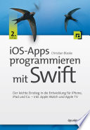 iOS-Apps programmieren mit Swift : der leichte Einstieg in die Entwicklung für iPhone, iPad und co.--inkl. Apple Watch und Apple TV /
